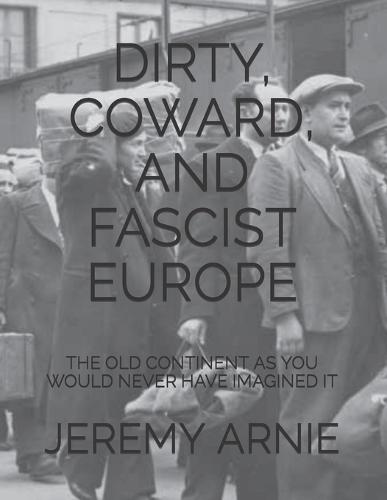 Dirty, Coward, and Fascist Europe: The Old Continent as You Would Never Have Imagined It