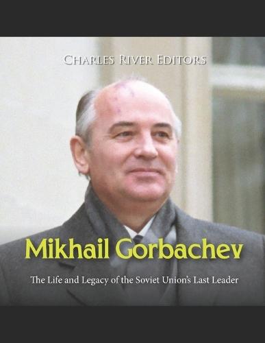 Mikhail Gorbachev: The Life and Legacy of the Soviet Union's Last Leader