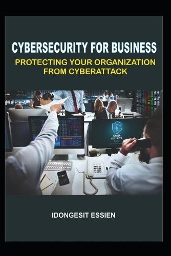 Cybersecurity for Business: Protecting Your Organization from Cyberattacks
