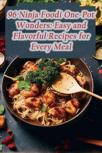 96 Ninja Foodi One-Pot Wonders: Easy and Flavorful Recipes for Every Meal