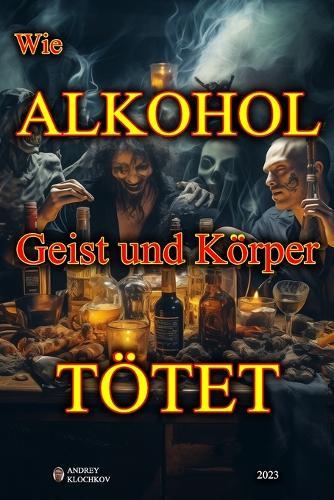 Wie Alkohol Geist und Körper tötet