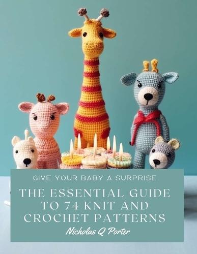 The Essential Guide to 74 Knit and Crochet Patterns: Give Your Baby a Surprise