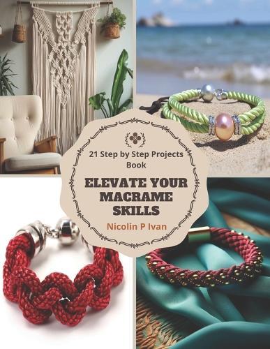 Elevate Your Macrame Skills: 21 Step by Step Projects Book