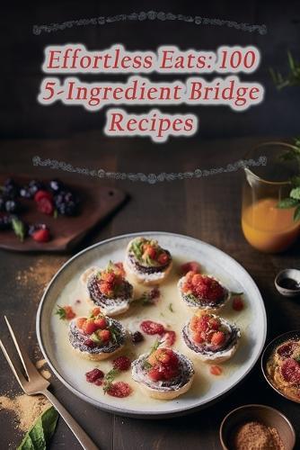 Effortless Eats: 100 5-Ingredient Bridge Recipes