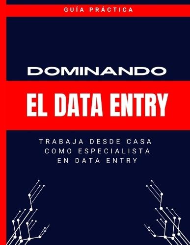 Dominando El Data Entry ( En Español): Trabaja Desde Casa Como Especialista En Data Entry