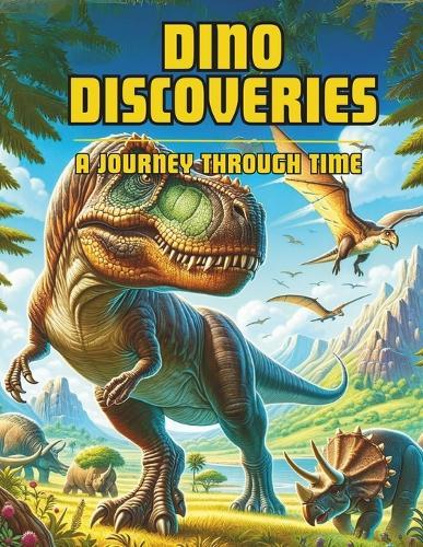 Dino Discoveries: A Journey Through Time: A Fun and Educational Adventure to the Dinosaur Era