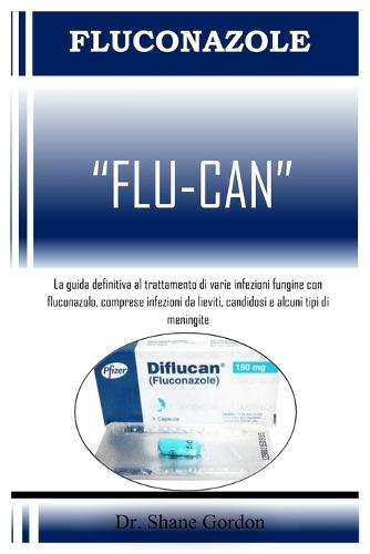 """Flu-Can""": La guida definitiva al trattamento di varie infezioni fungine con fluconazolo, comprese infezioni da lieviti, candidosi e alcuni tipi di meningite