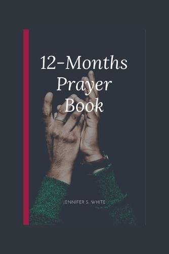12-Months Prayer Book: The ultimate guide to a complete prayer life(for 2024 and beyond)