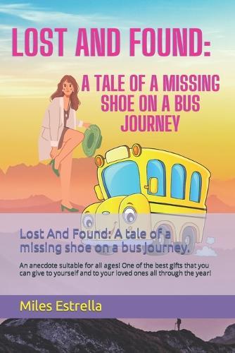 Lost And Found: A tale of a missing shoe on a bus journey.: An anecdote suitable for all ages! One of the best gifts that you can give to yourself and to your loved ones all through the year!