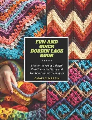 Fun and Quick Bobbin Lace Book: Master the Art of Colorful Creations with Zigzag and Torchon Ground Techniques