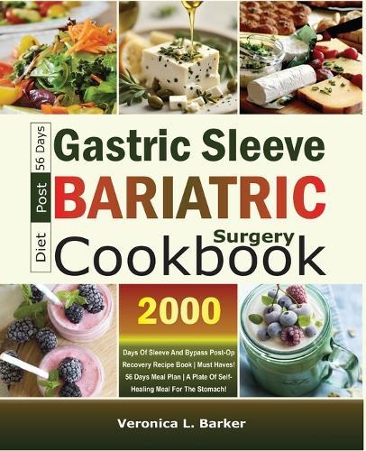 Gastric Sleeve Post-Bariatric Surgery Diet Cookbook: 2000 Days of Sleeve and Bypass Post-Op Recovery Recipe Book Must Haves! 56 Days Meal Plan A Plate of Self-healing Meal For The Stomach!
