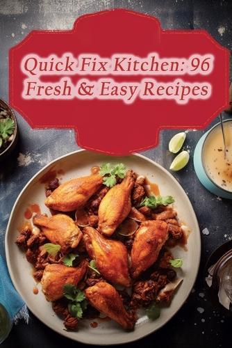 Quick Fix Kitchen: 96 Fresh & Easy Recipes
