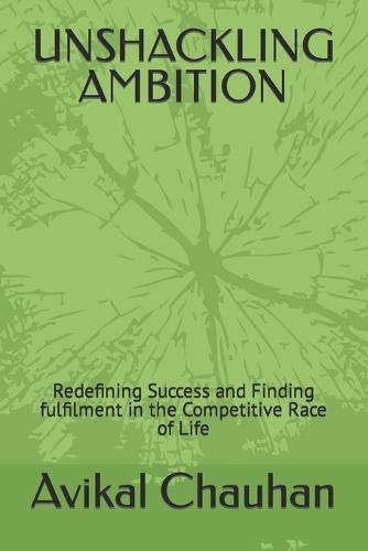 Unshackling Ambition: Redefining Success and Finding fulfilment in the Competitive Race of Life