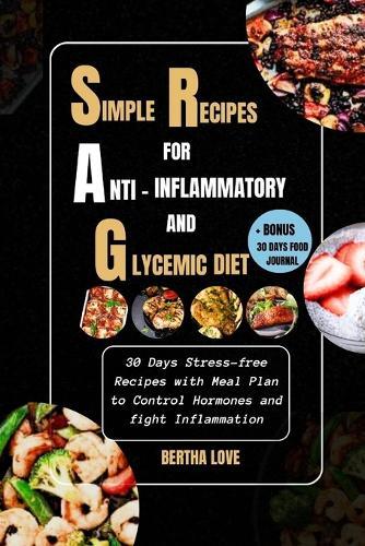 Simple Recipes for Anti-inflammatory and Glycemic Diet: 30 Days Stress-free Recipes with Meal Plan to Control Hormones and fight Inflammation