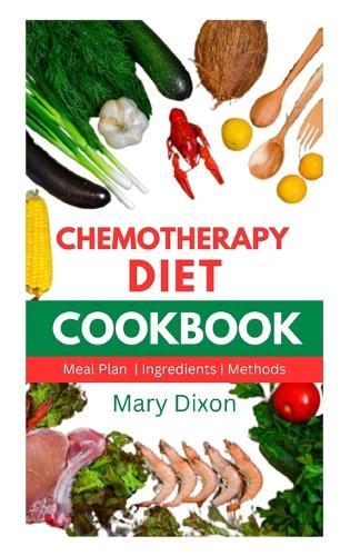 Chemotherapy Diet Cookbook: Healthy Recipes for Managing Cancer after Chemo Session