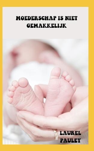 Moederschap Is Niet Gemakkelijk: POSTPARTUM ERVARINGEN EN GIDS VOOR ALLE hopelozen VROUWEN