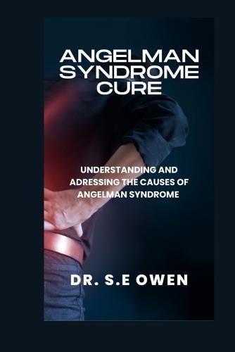 Angelman Syndrome Cure: Understanding and Adressing the Causes of Angelman Syndrome