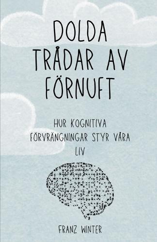 Dolda trådar av förnuft: Hur kognitiva förvrängningar styr våra liv: En upptäcktsresa genom det mänskliga sinnets landskap