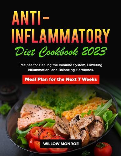 Anti-Inflammatory Diet Cookbook 2023: Recipes for Healing the Immune System, Lowering Inflammation, and Balancing Hormones. Meal Plan for the Next 7 Weeks.
