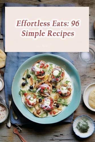 Effortless Eats: 96 Simple Recipes