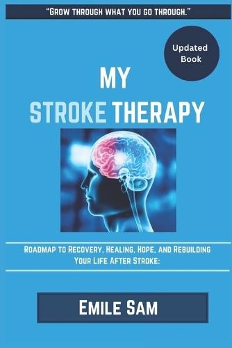 My Stroke Therapy: Roadmap to Recovery, Healing, Hope, and Rebuilding Your Life After Stroke: