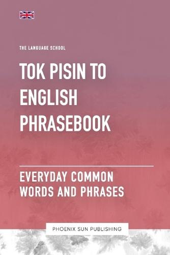 Tok Pisin To English Phrasebook - Everyday Common Words And Phrases