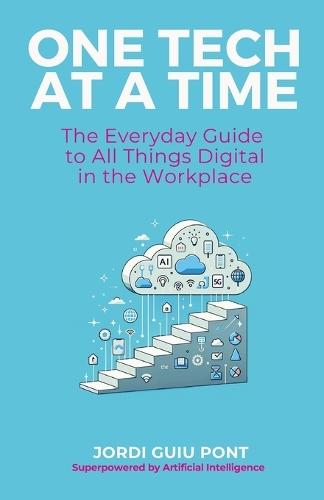 One Tech at a Time: The Everyday Guide to All Things Digital in the Workplace