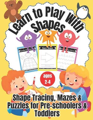 Learn to Play With Shapes: Shapes, Mazes & Puzzles for Pre-schoolers & Toddlers ages 2-4