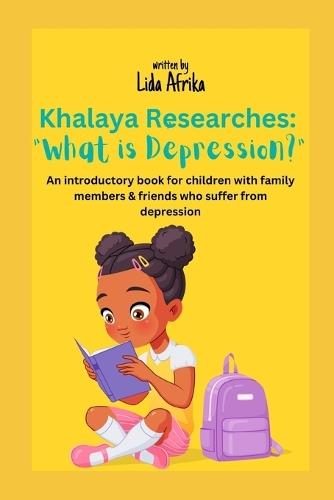 Khalaya Researches: What is Depression?: An introductory book for children with family members who suffer from depression