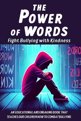 The Power of Words Fight Bullying with Kindness: a book dedicaded to teaching young people how to combat bullying, promote inclusiveness and spread the importance of kindness and mutual respect