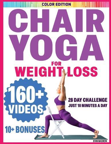 Chair Yoga for Seniors Over 60: Chair Yoga for Weight Loss and Fit. Sitting Exercises for Seniors: Men, Women, Beginners. 28 Day Chart of Chair Exercises for Seniors. 10 Minute Simple Sit Workouts.