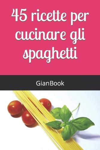 45 ricette per cucinare gli spaghetti