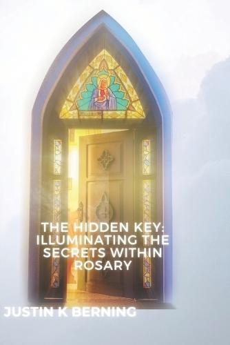 The Hidden Key: Illuminating the Secrets Within the Rosary