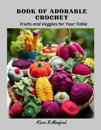 Book of Adorable Crochet: Fruits and Veggies for Your Table