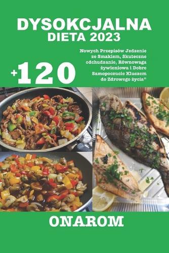 Dysokcjalna Dieta 2023: "+120 Nowych Przepisów Jedzenie ze Smakiem, Skuteczne odchudzanie, Równowaga żywieniowa i Dobre Samopoczucie Kluczem do Zdrowego życia"""