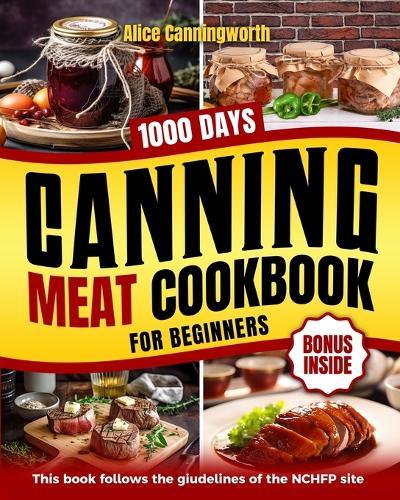 Canning Meat Cookbook For Beginners: NOW Lots of Easy Recipes and a Step-by-Step Home Guide to Learn: Food Safety Standards, Food Timing, Choosing the Perfect Cuts for a Complete Healthy Pantry