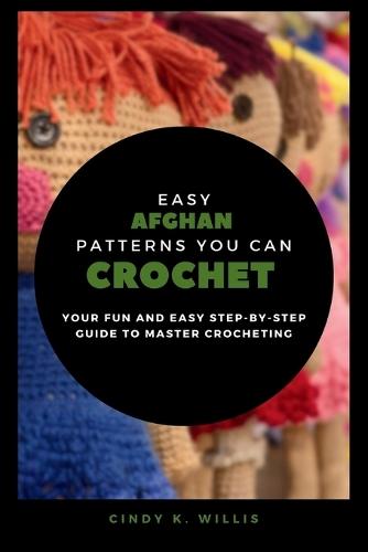 Easy Afghan Patterns You Can Crochet: Your Fun and Easy Step by Step Guide to Master Crocheting