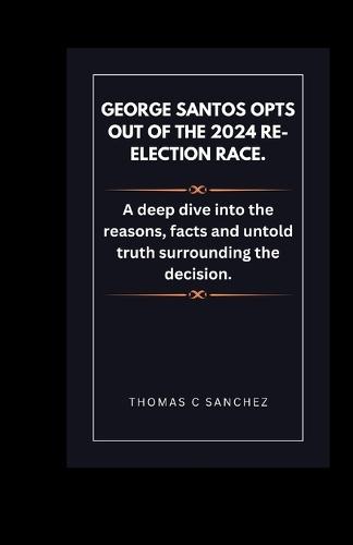 George Santos opts out of the 2024 re-election race.: A deep dive into the reasons, facts and untold truth surrounding the decision.
