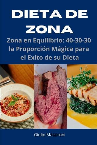 Dieta de Zona: Zona en Equilibrio: 40-30-30 la Proporción Mágica para el Exito de su Dieta