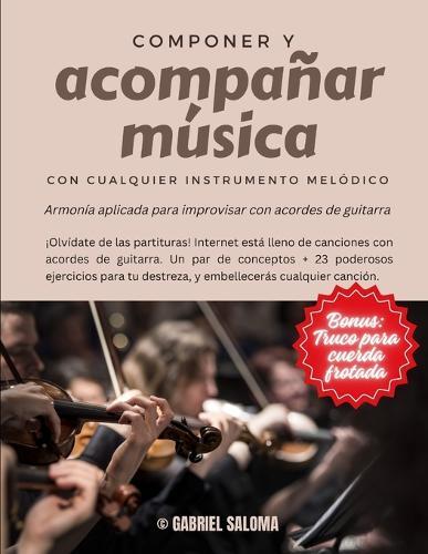 Componer y acompañar música con cualquier instrumento melódico: Armonía aplicada para improvisar con acordes de guitarra