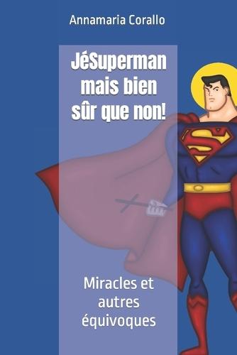 JéSuperman mais bien sûr que non!: Miracles et autres équivoques