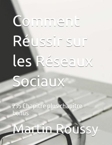 Comment Réussir sur les Réseaux Sociaux: 235 Chapitre plus chapitre bonus