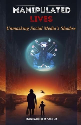 Manipulated Lives: Unmasking Social Media's Shadow