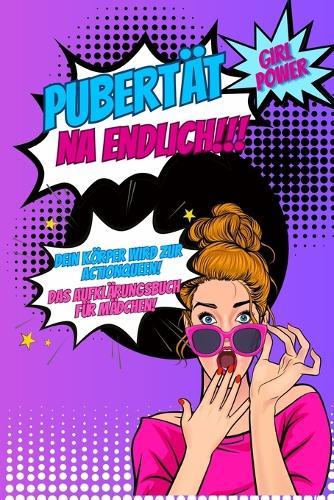 Pubertät...na endlich!!! Dein Körper wird zur Actionqueen! Das Aufklärungsbuch für Mädchen!: Pubertätsratgeber für Kinder über den Körper, Soziales Umfeld, Ernährung, Liebe und vieles mehr.