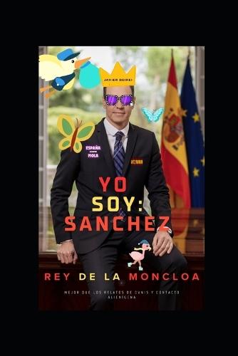 Yo Soy: SANCHEZ, REY DE LA MONCLOA: Mejor que los Relatos de OVNIs y Contacto Alienígena