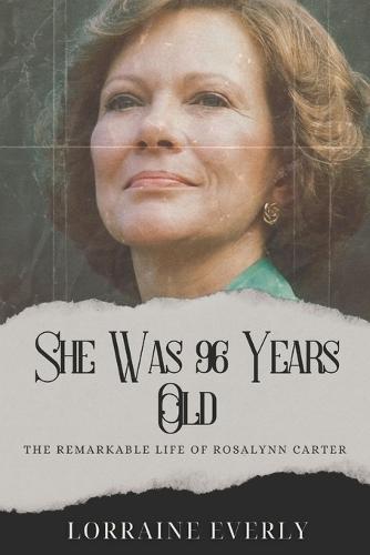 She Was 96 Years Old: The Remarkable Life Of Rosalynn Carter