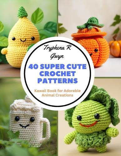 40 Super Cute Crochet Patterns: Kawaii Book for Adorable Animal Creations