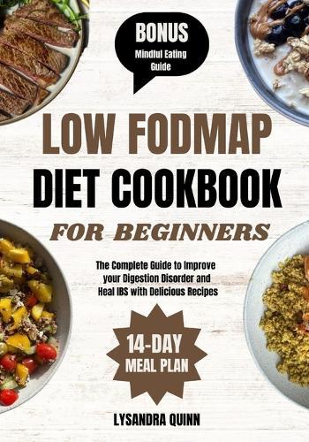 Low Fodmap Diet Cookbook for Beginners: The Complete Guide to Improve your Digestion Disorder and Heal IBS with Delicious Recipes