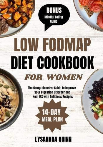 Low Fodmap Diet Cookbook for Women: The Comprehensive Guide to Improve your Digestion Disorder and Heal IBS with Delicious Recipes