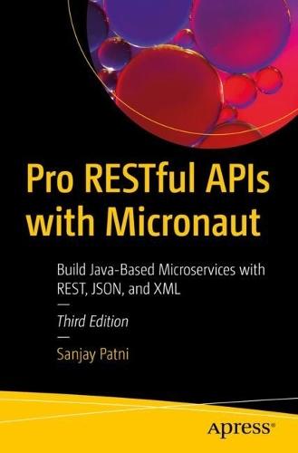 Pro RESTful APIs with Micronaut: Build Java-Based Microservices with REST, JSON, and XML
